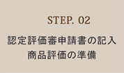 STEP.02　認定評価審申請書の記入　商品評価の基準